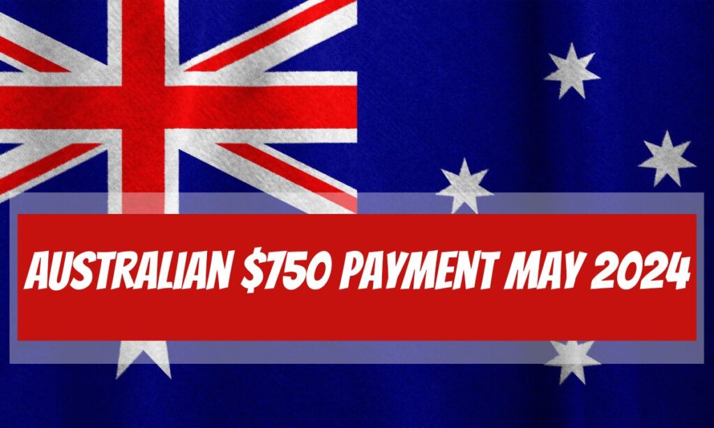 Australian $750 Payment May 2024 – Know Eligibility & Payout Release Date