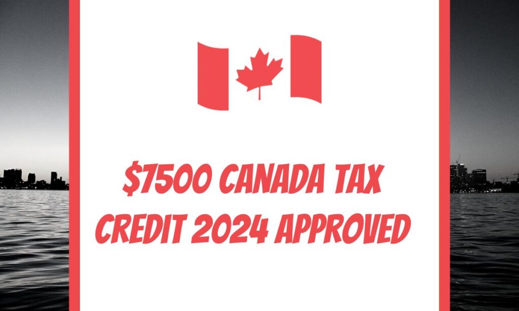 $7500 Canada Tax Credit 2024 [Approved]: Check Eligibility, Claim Process & Payment schedule
